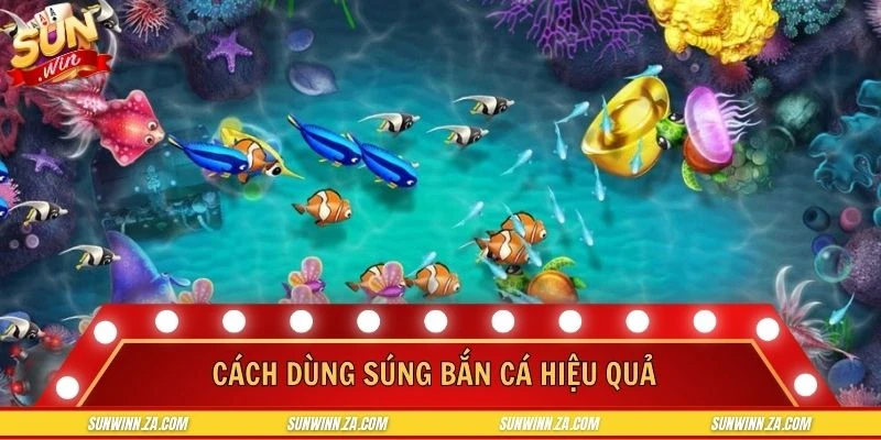 Cách dùng súng bắn cá giúp hội viên chơi hiệu quả